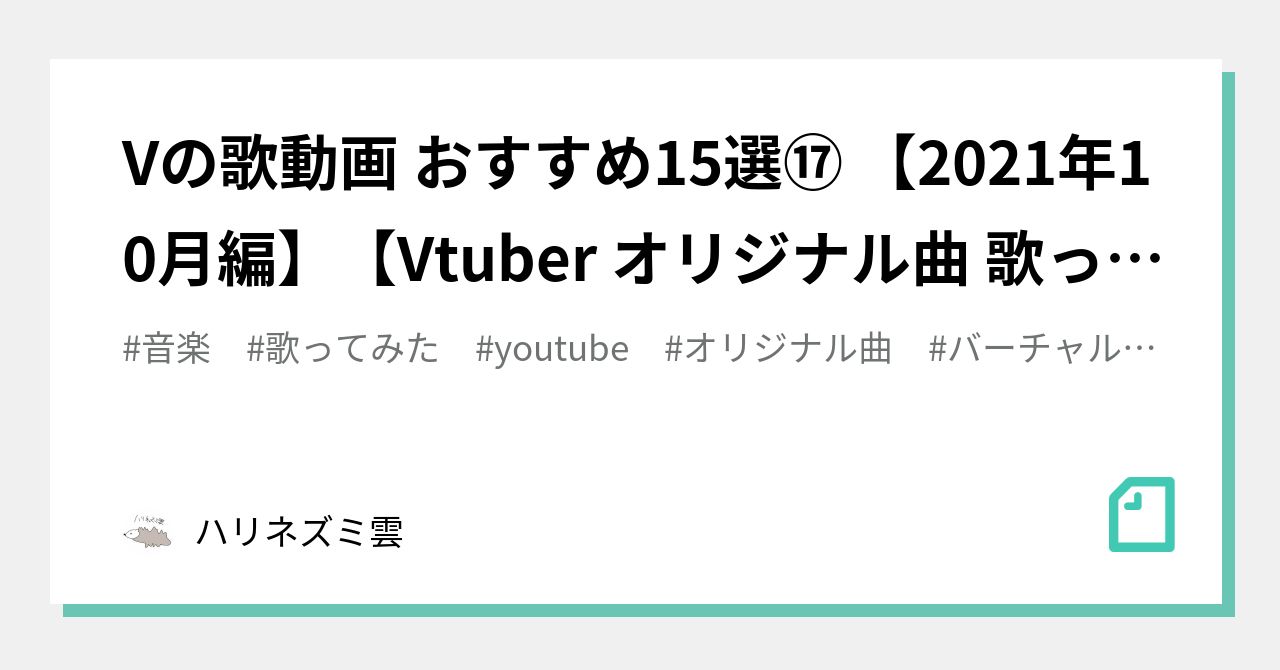 Vの歌動画 おすすめ15選⑰ 【2021年10月編】【Vtuber オリジナル曲 歌ってみた】｜ハリネズミ雲