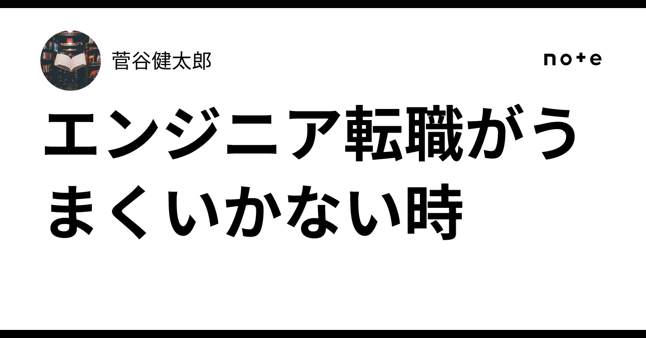 エンジニア転職がうまくいかない時｜菅谷健太郎