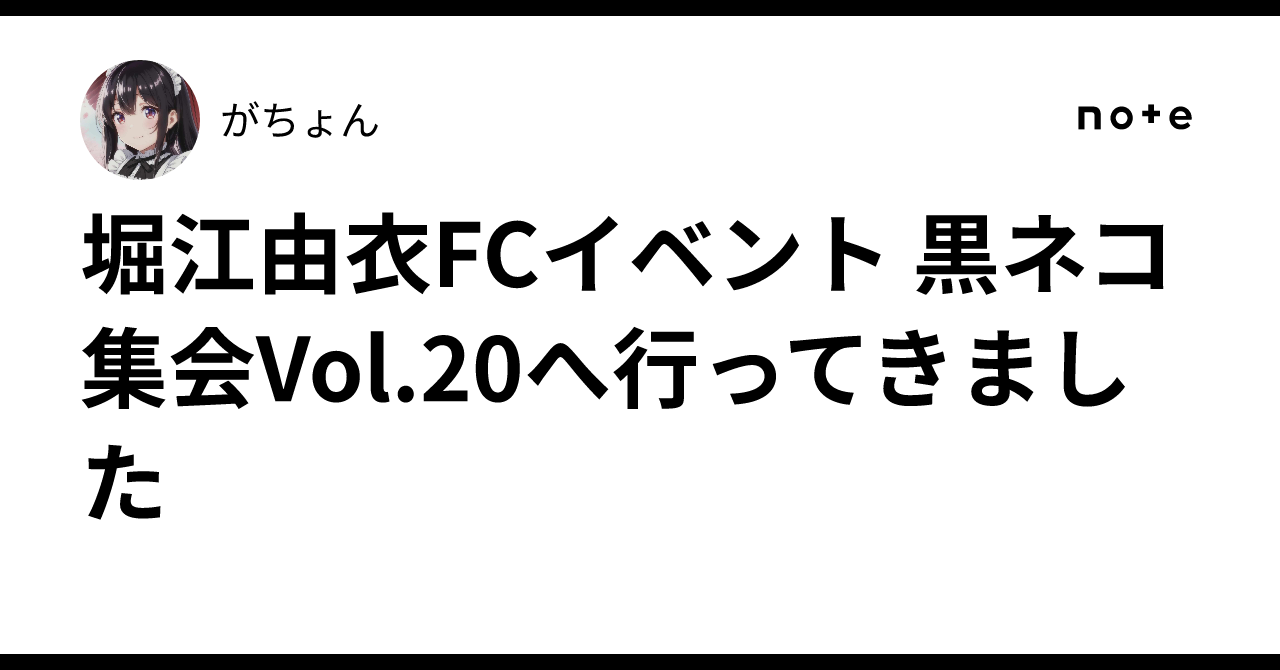 堀江由衣FCイベント 黒ネコ集会Vol.20へ行ってきました｜がちょん