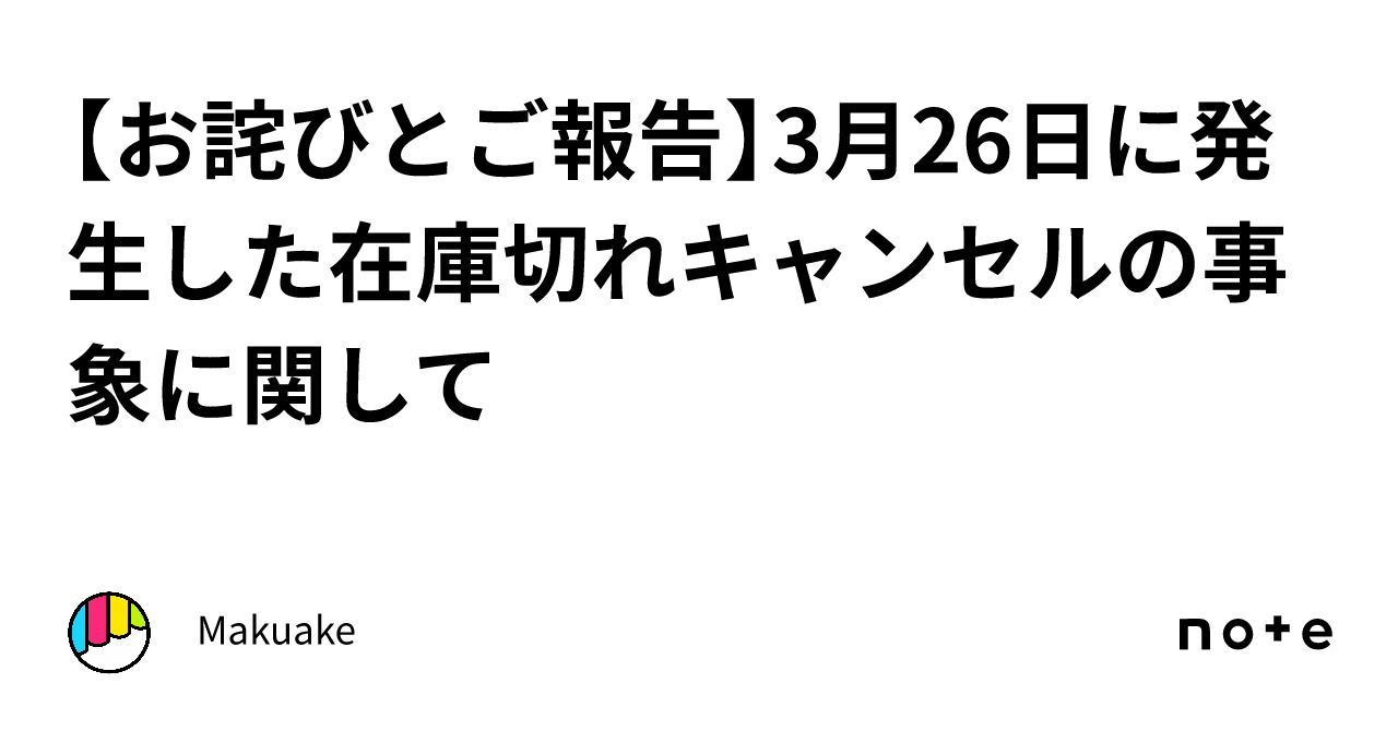 お詫びとご報告】3月26日に発生した在庫切れキャンセルの事象に関して｜Makuake