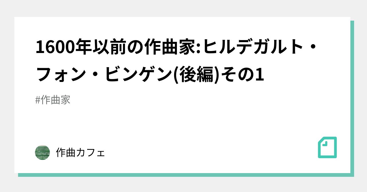 1600年以前の作曲家ヒルデガルト・フォン・ビンゲン(後編)その1|作曲カフェ