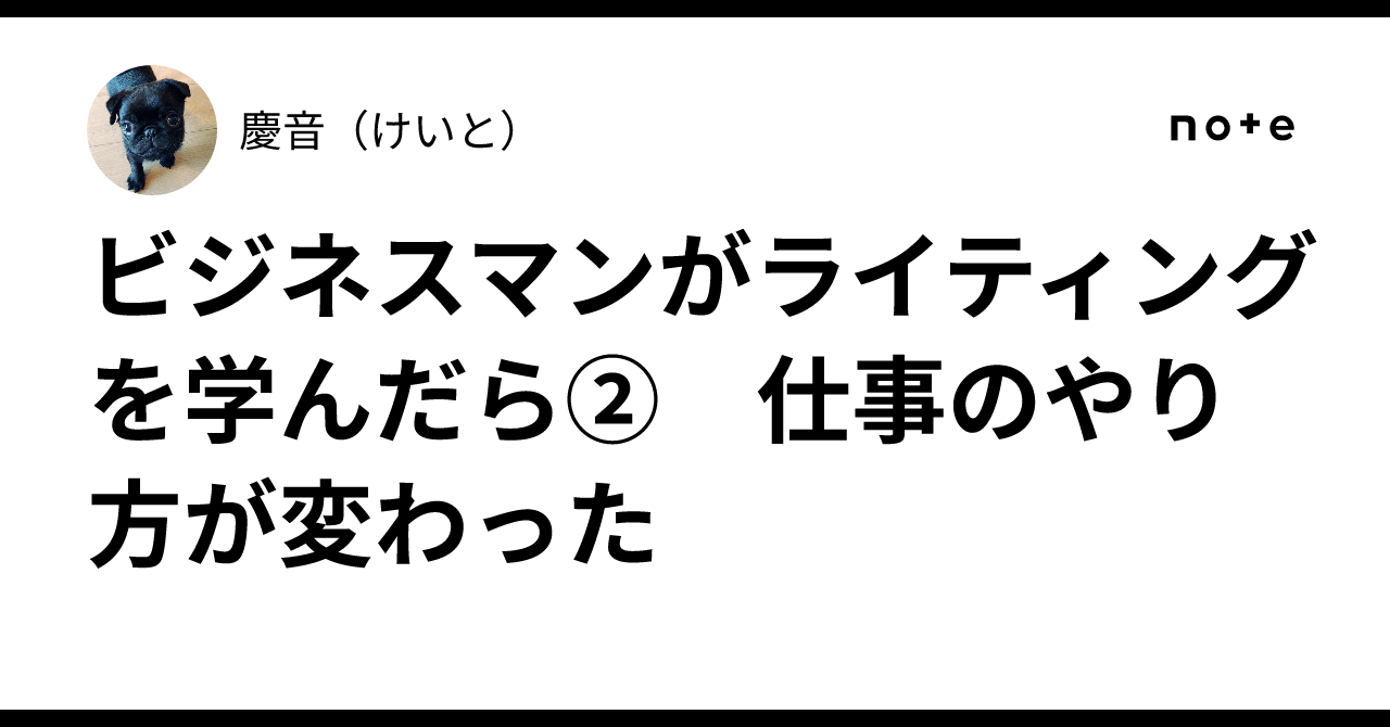 When a Businessman Learns Writing ②: How My Way of Working Changed｜慶音（けいと）