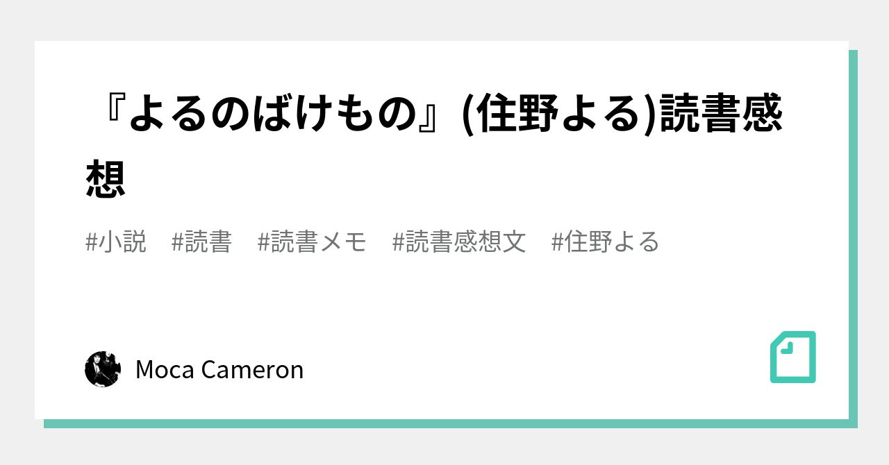 よるのばけもの 住野よる 読書感想 Moca Cameron Note