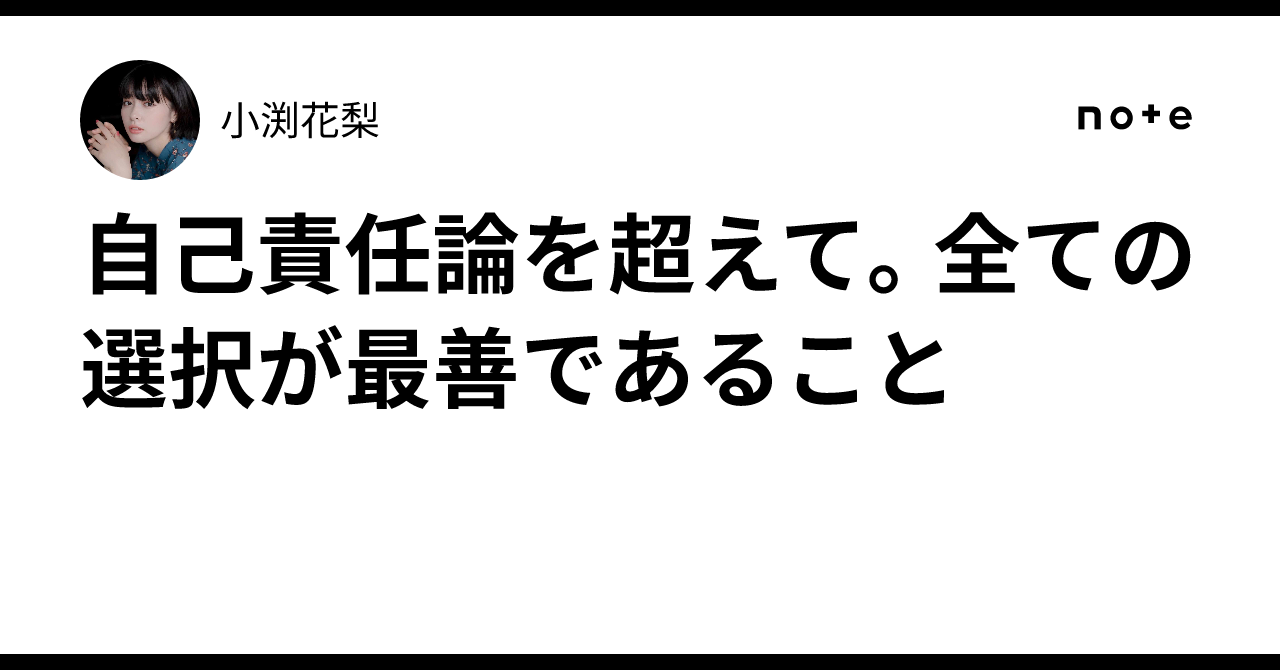 自己責任論を超えて。全ての選択が最善であること｜小渕花梨