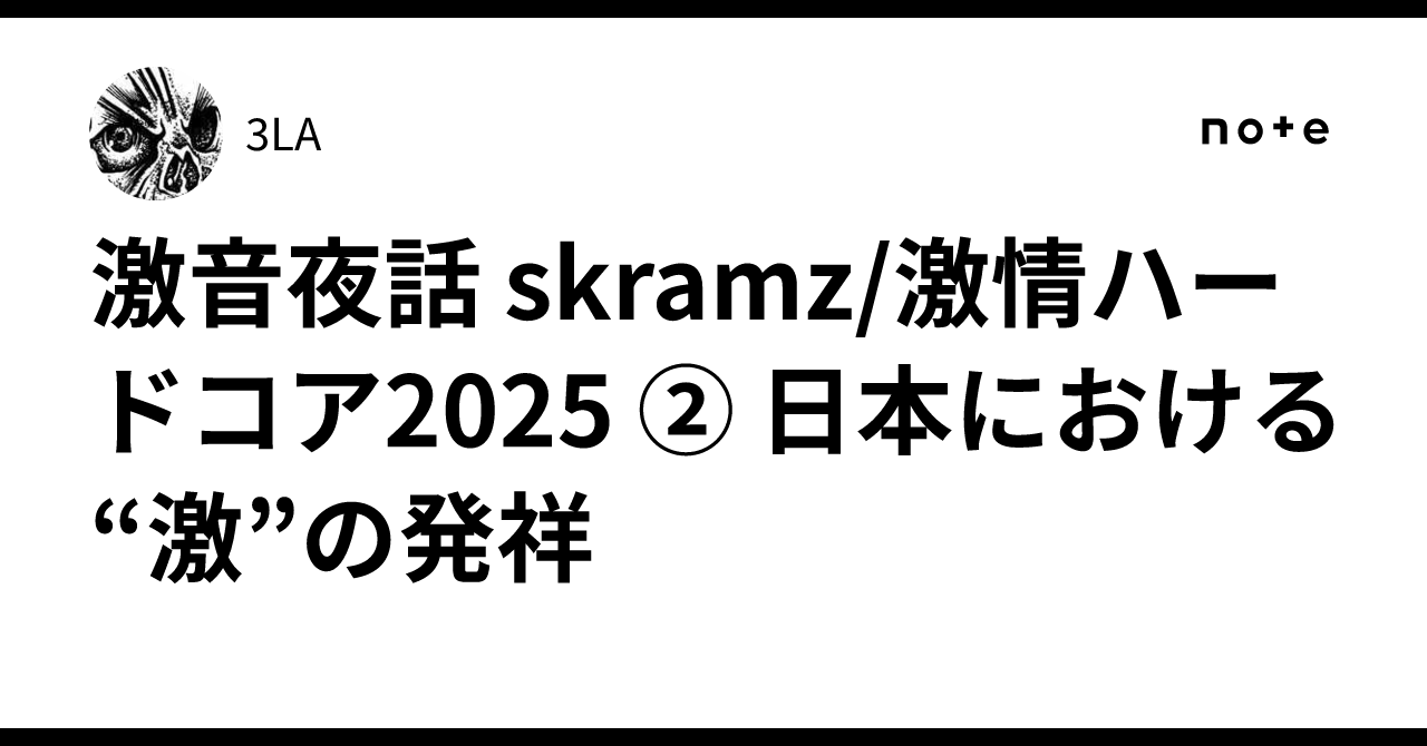 激音夜話 skramz/激情ハードコア2025 ② 日本における“激”の発祥|3LA