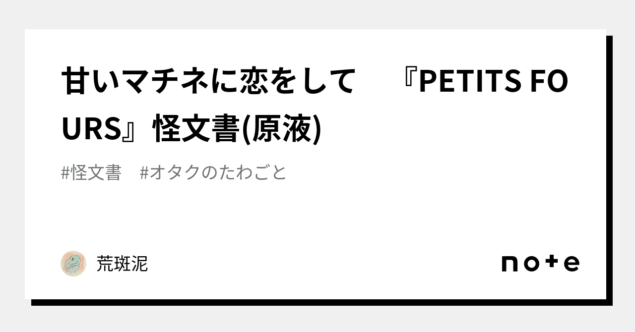 甘いマチネに恋をして 『PETITS FOURS』怪文書(原液)｜荒斑泥