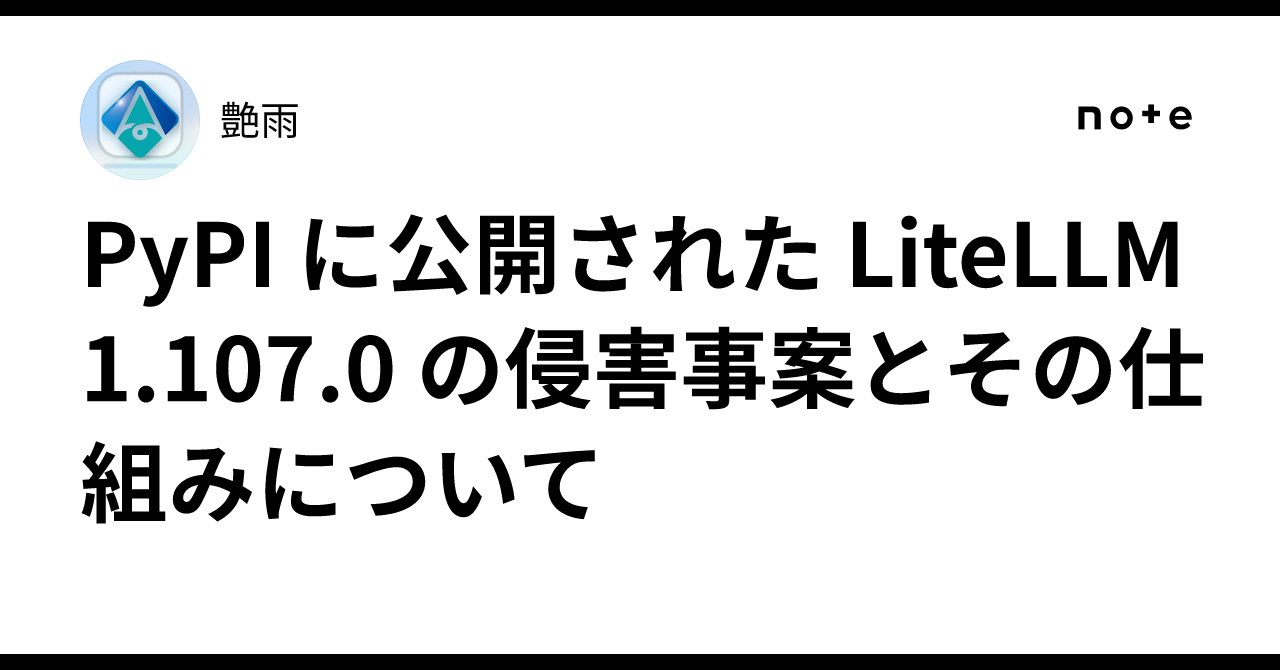 On the Compromise of LiteLLM 1.107.0 Published to PyPI and Its Mechanism｜艶雨