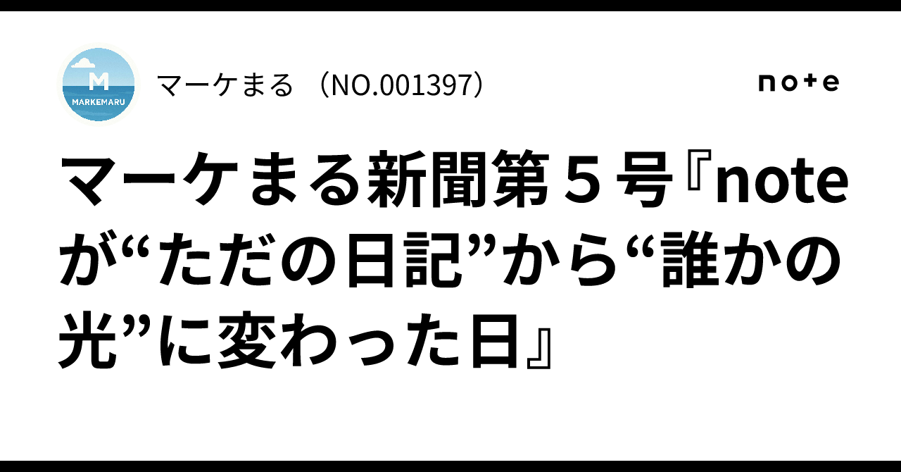 📰マーケまる新聞第５号『が“ただの日記”から“誰かの光”に変わった日』マーケまる🎈 （NO.001397）
