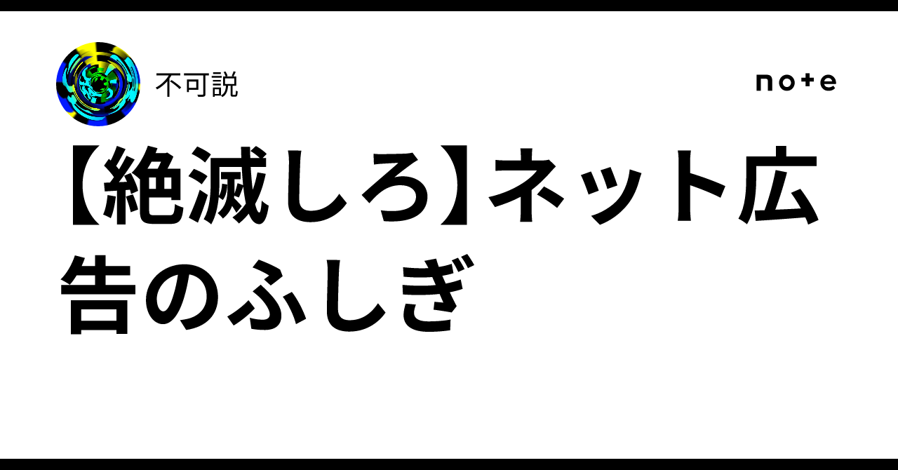 【絶滅しろ】ネット広告のふしぎ|不可説