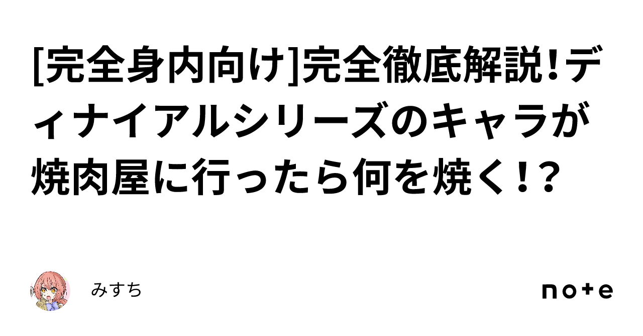 [完全身内向け]完全徹底解説！ディナイアルシリーズのキャラが焼肉屋に行ったら何を焼く！？｜みすち