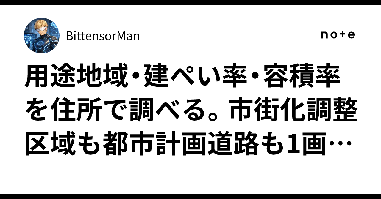 用途地域・建ぺい率・容積率を住所で調べる。市街化調整区域も都市計画道路も1画面で｜BittensorMan