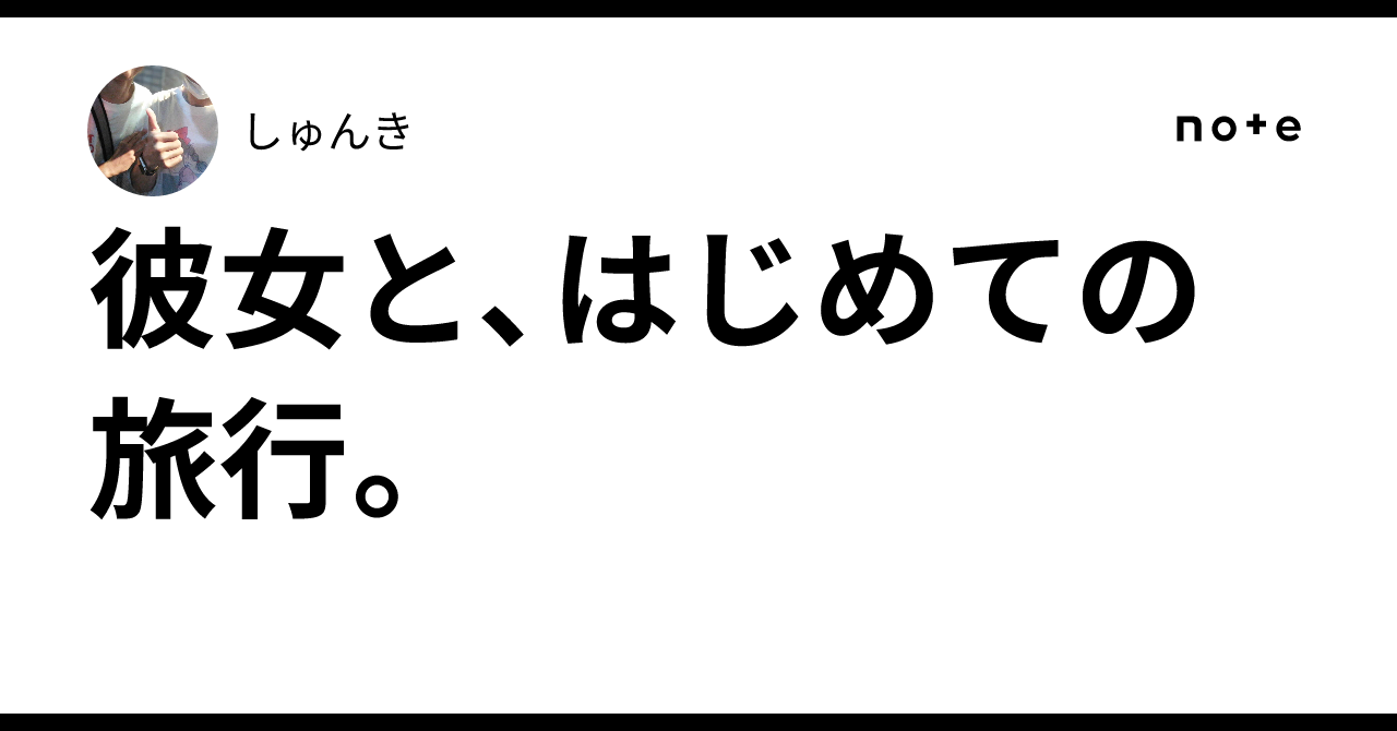 彼女と、はじめての旅行。｜しゅんき