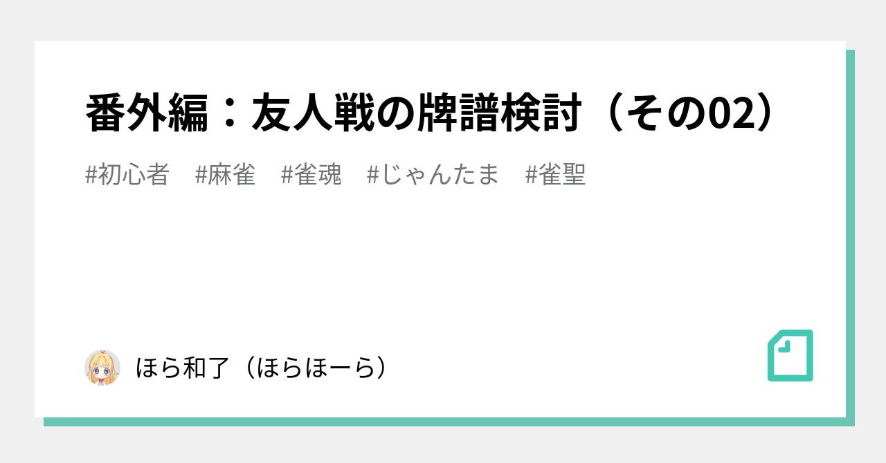 番外編：友人戦の牌譜検討（その02）｜ほら和了（ほらほーら）