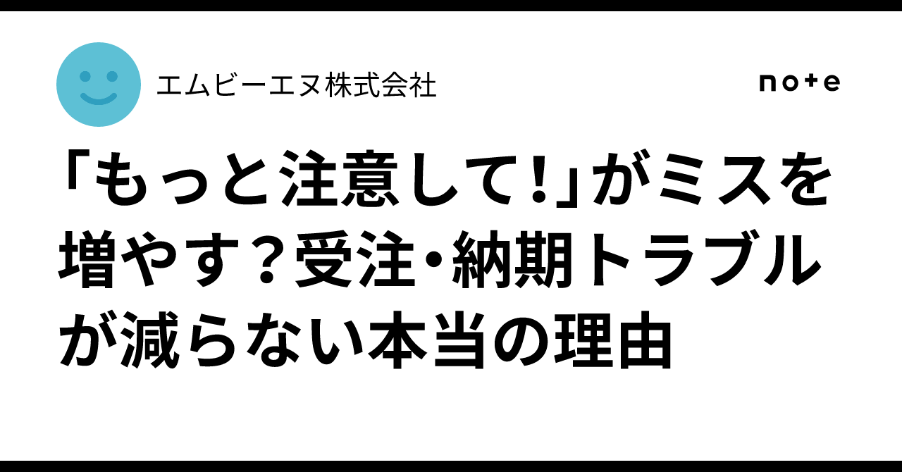 「もっと注意して！」がミスを増やす？受注・納期トラブルが減らない本当の理由