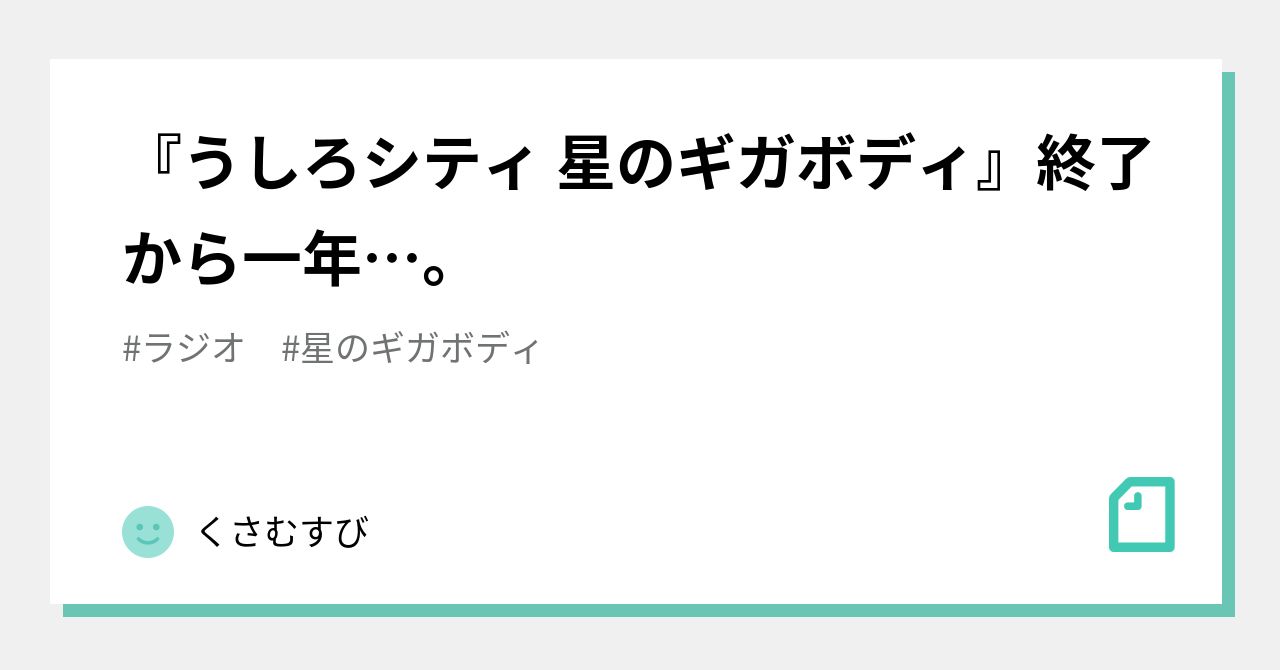 うしろシティ 星のギガボディ』終了から一年…。｜くさむすび