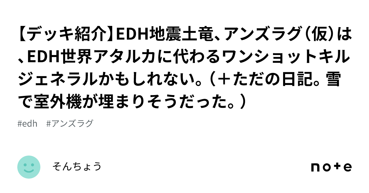 【デッキ紹介】EDH地震土竜、アンズラグ（仮）は、EDH世界アタルカに代わるワンショットキルジェネラルかもしれない。（＋ただの日記。雪で室外機