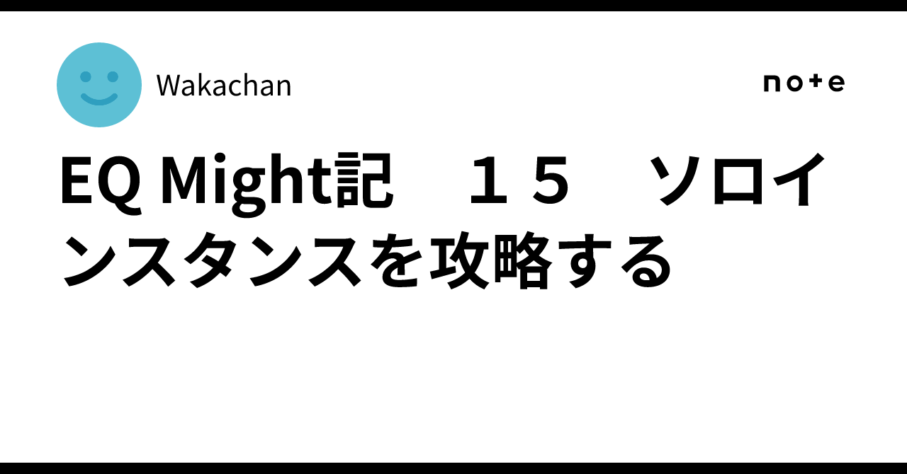 EQ Might記 15 ソロインスタンスを攻略する｜Wakachan