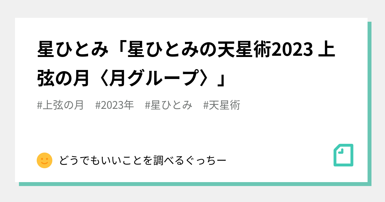 星ひとみ「星ひとみの天星術2023 上弦の月〈月グループ〉」｜どうでもいいことを調べるぐっちー