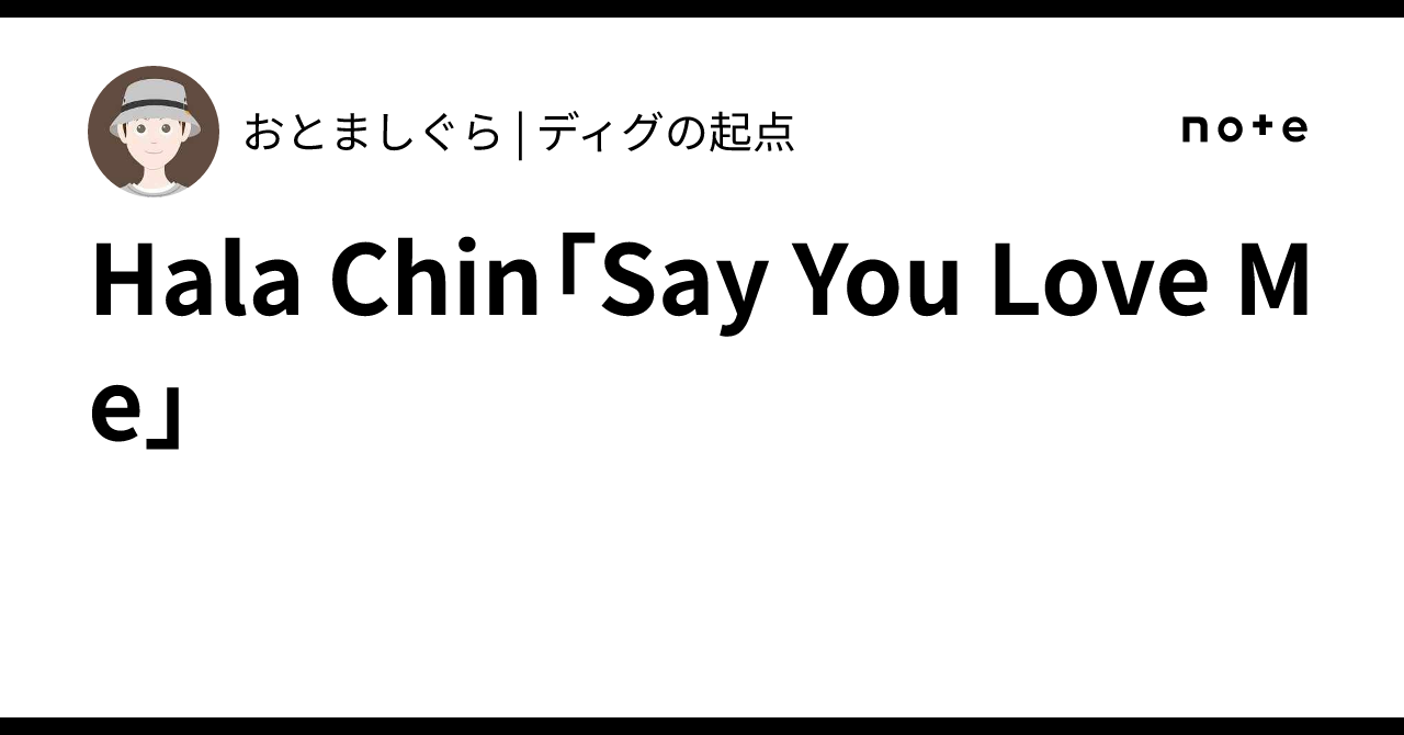 Hala Chin「Say You Love Me」｜おとましぐら | ディグの起点
