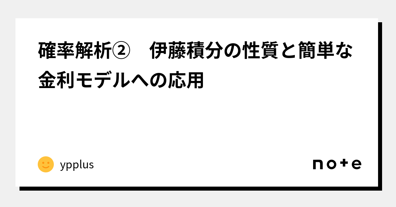 確率解析② 伊藤積分の性質と簡単な金利モデルへの応用｜taka