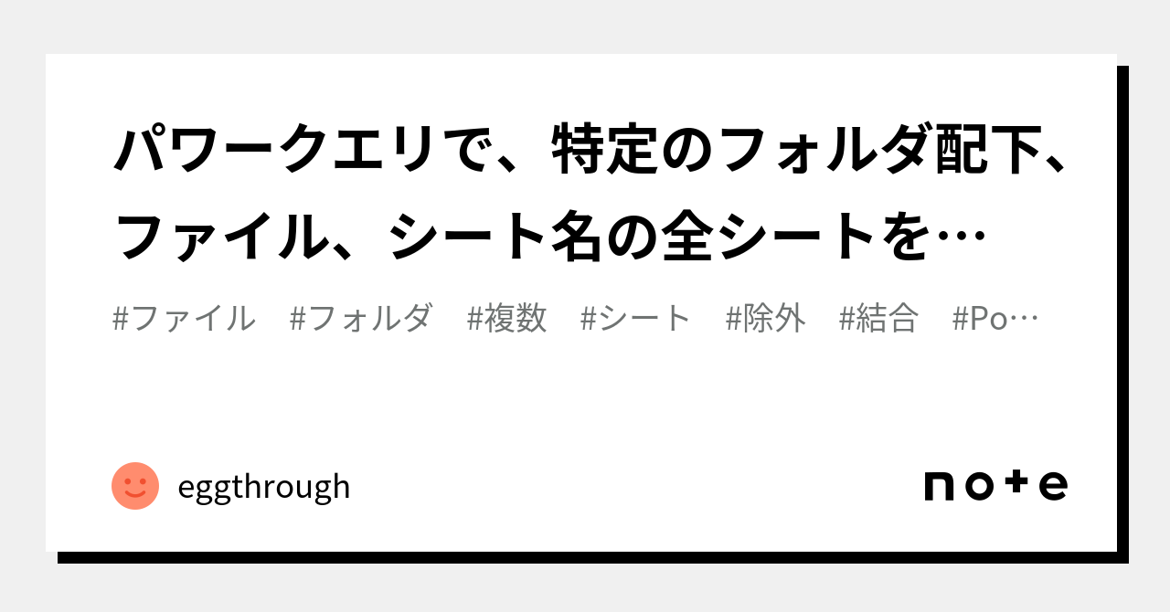 パワークエリで、特定のフォルダ配下、ファイル、シート名の全シートを結合して読み込む方法｜eggthrough