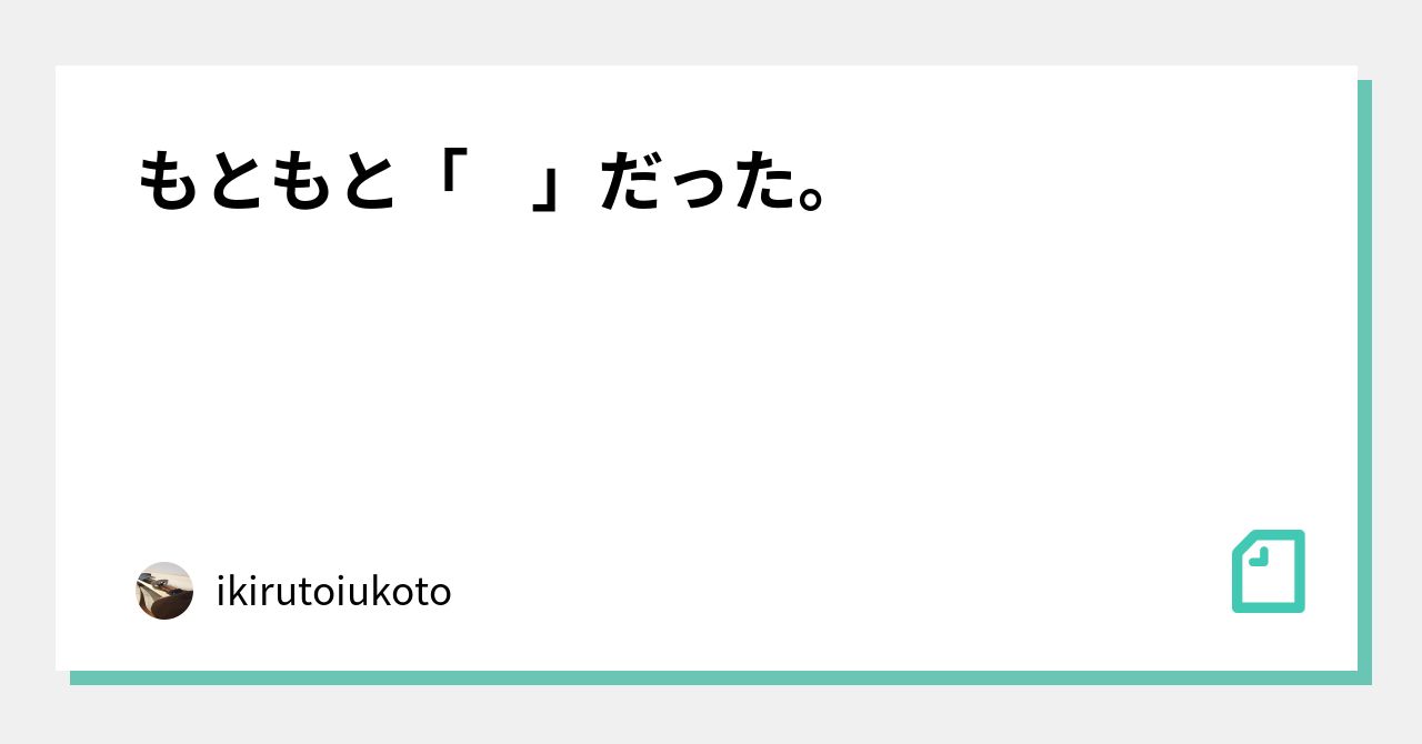 もともと「 」だった。|ikirutoiukoto