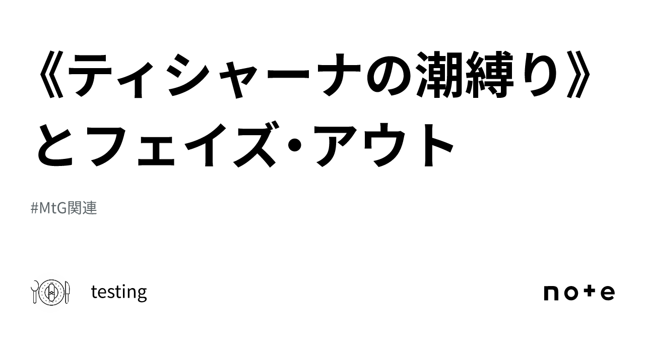 ティシャーナの潮縛り》とフェイズ・アウト｜testing