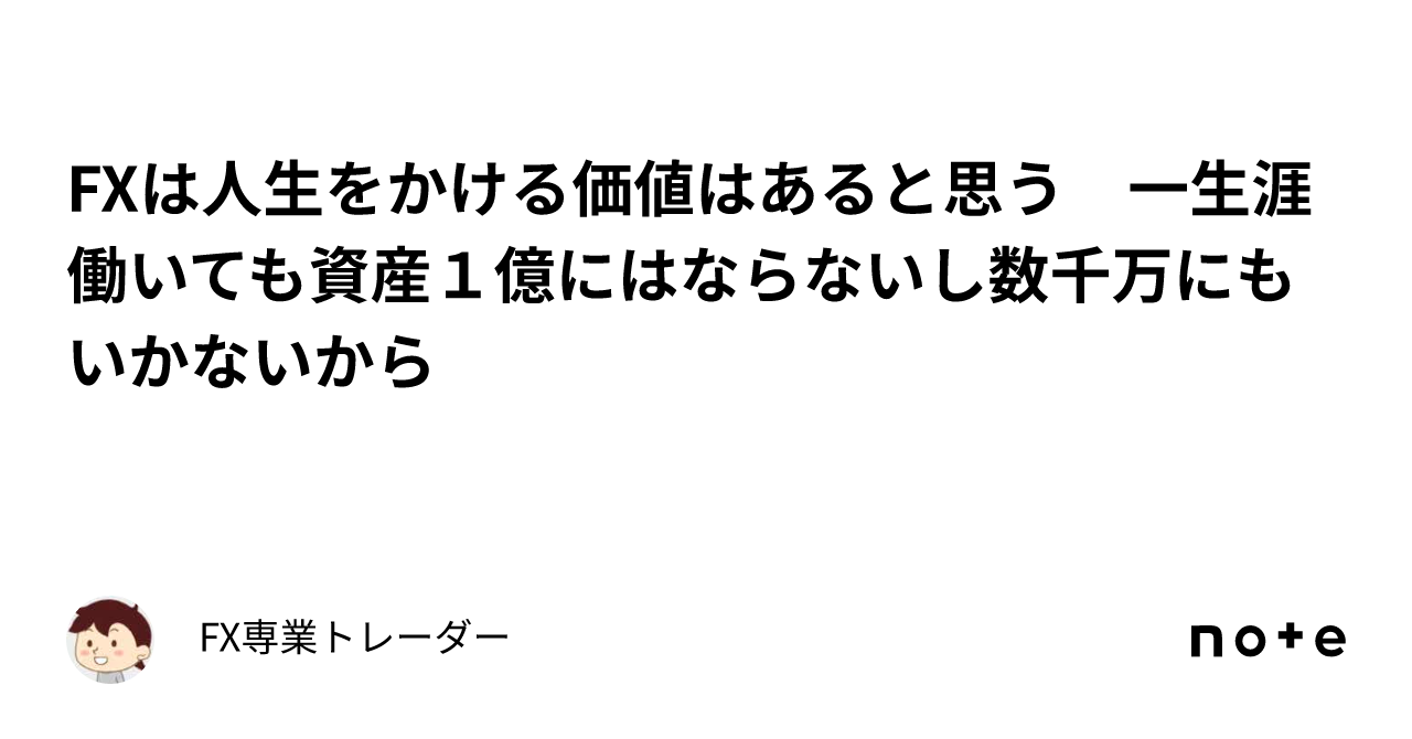 Fxは人生をかける価値はあると思う 一生涯働いても資産1億にはならないし数千万にもいかないから｜fx専業トレーダー