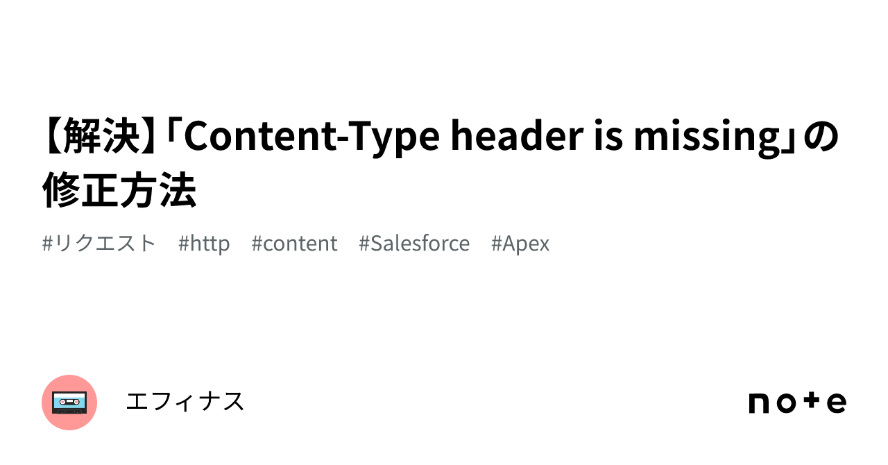 【解決】「Content-Type header is missing」の修正方法｜田部井孝明＠Salesforceエンジニア