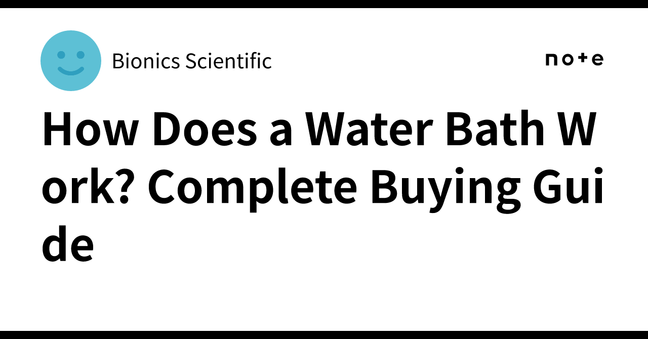 How Does a Water Bath Work? Complete Buying Guide｜Bionics Scientific