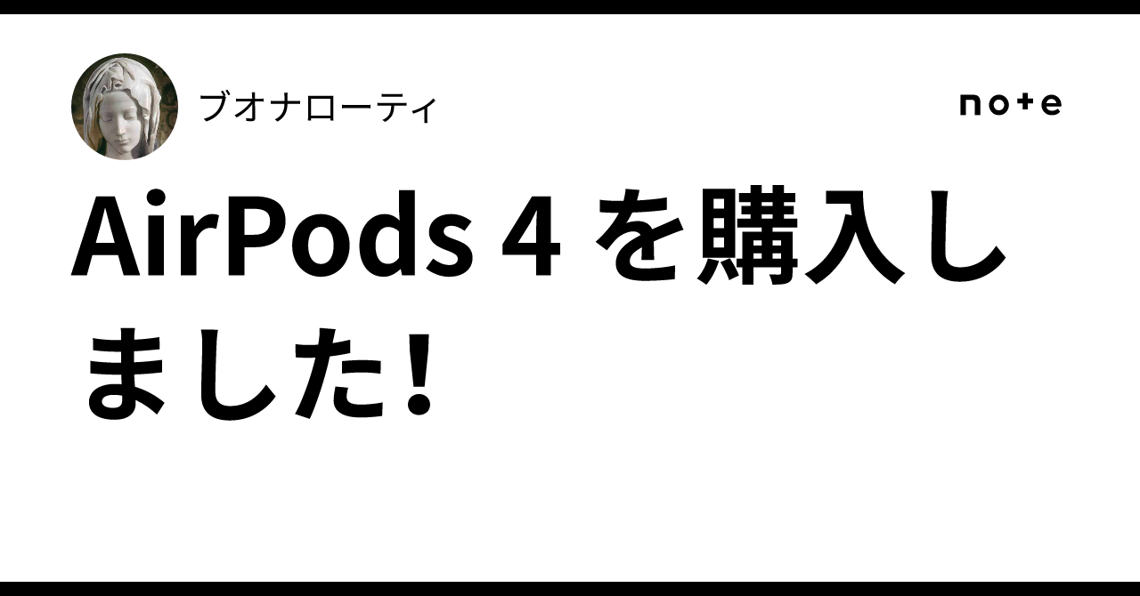 AirPods 4 を購入しました！｜ブオナローティ