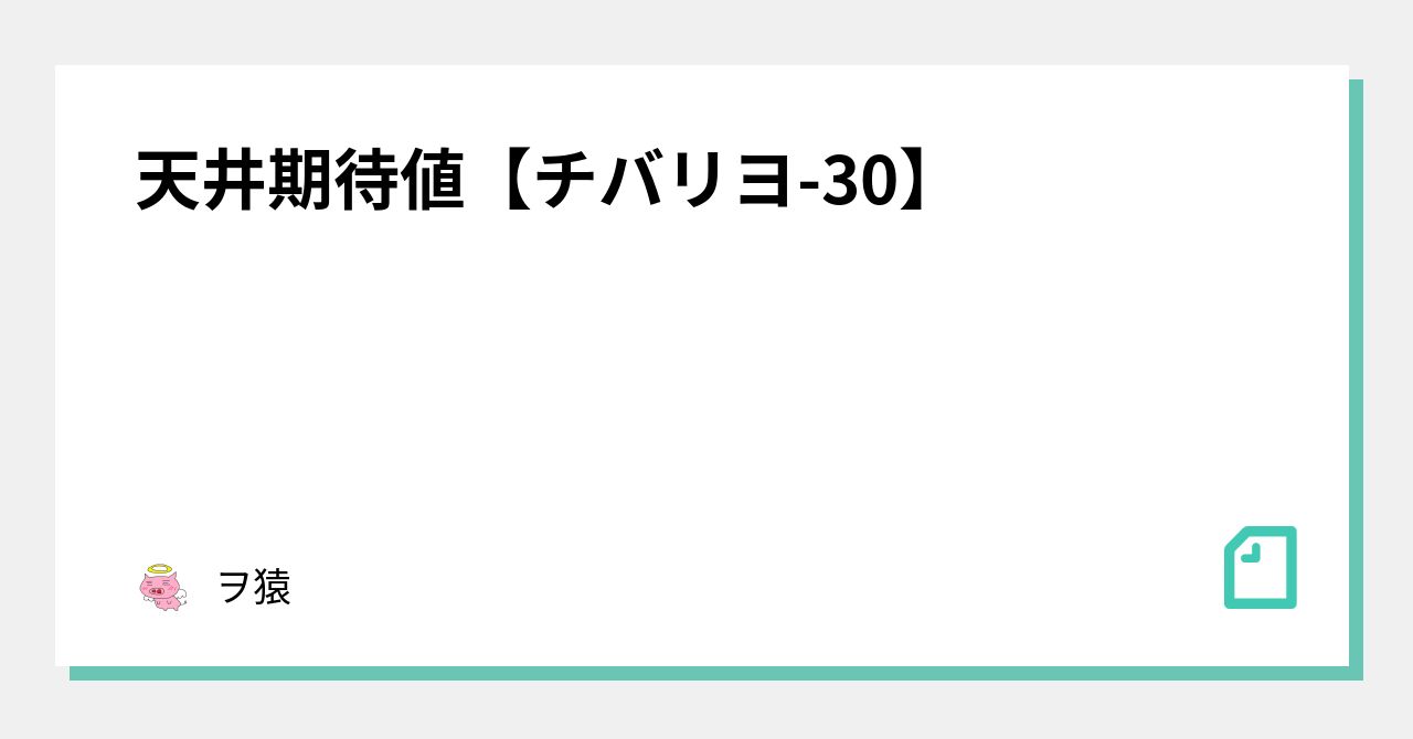 天井期待値【チバリヨ-30】｜ヲ猿