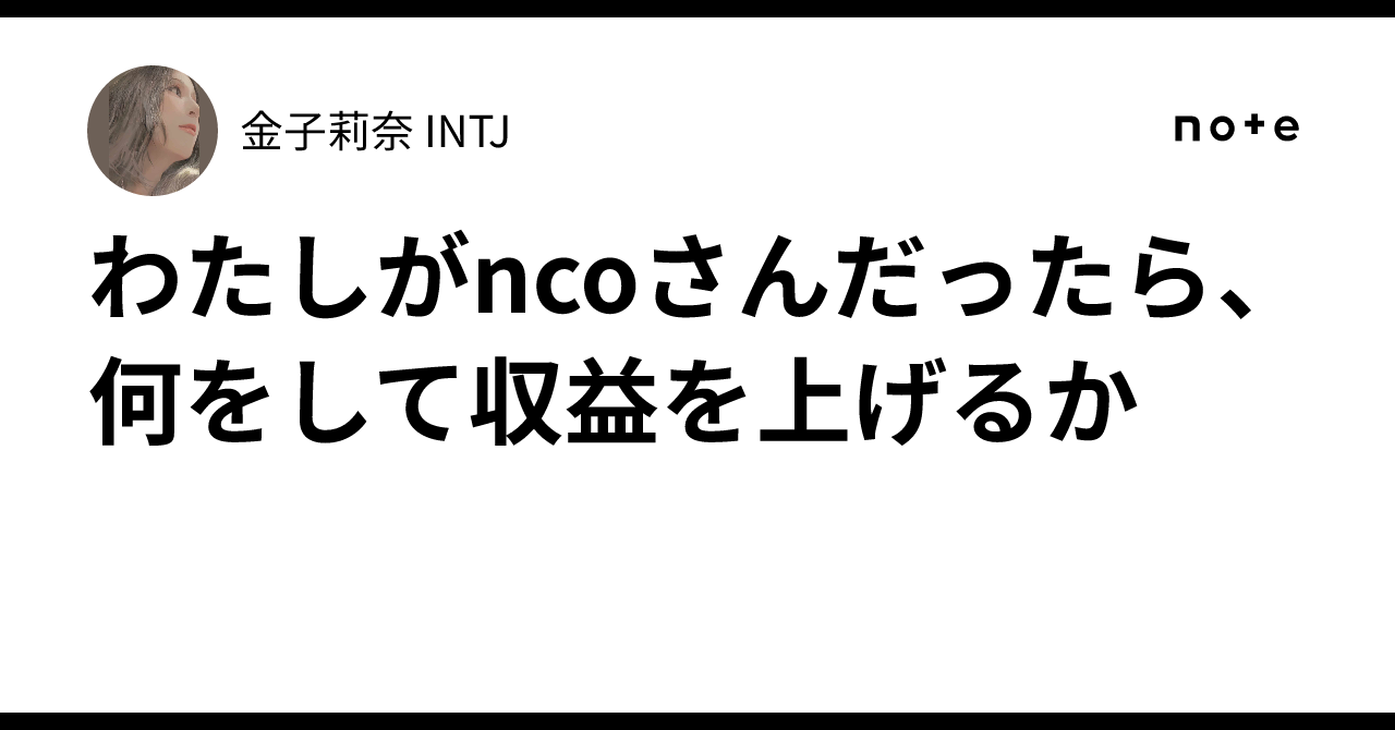 わたしがncoさんだったら、何をして収益を上げるか金子莉奈 INTJ
