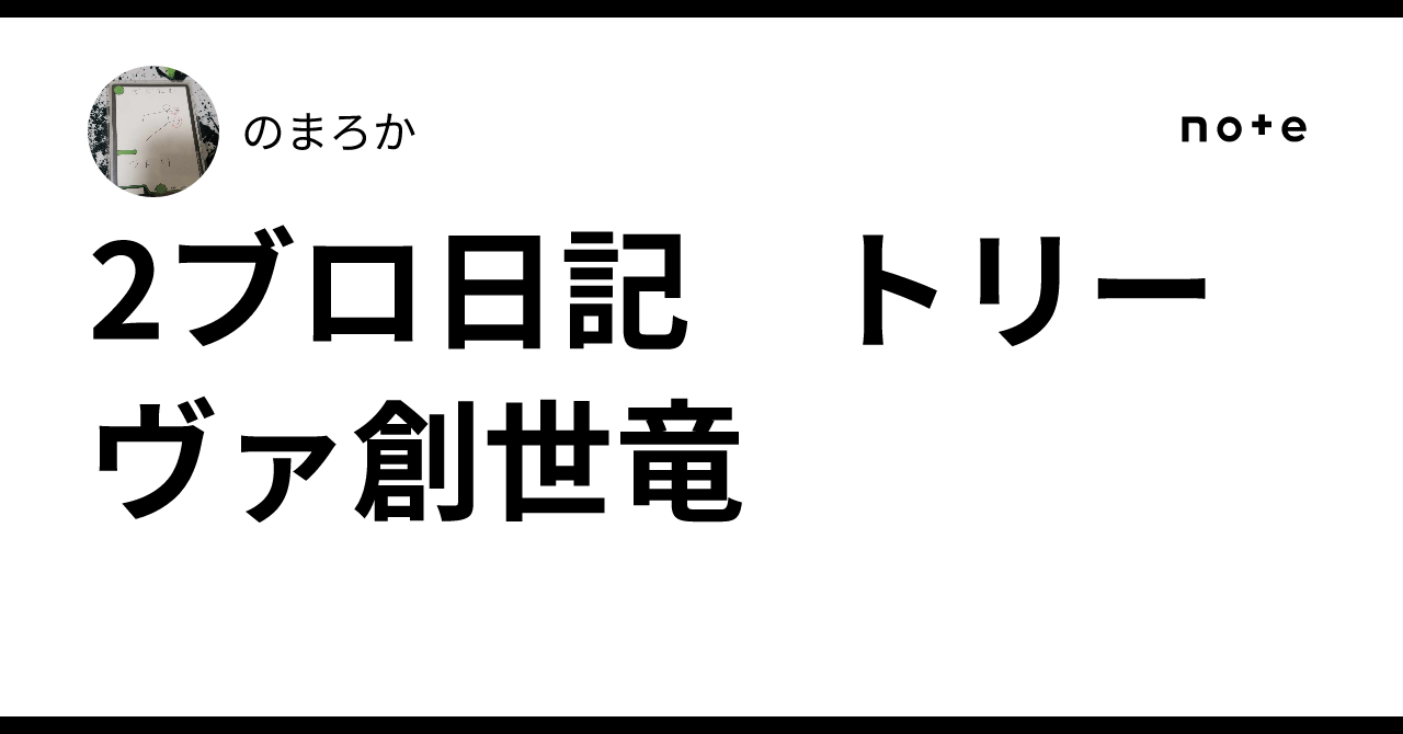2ブロ日記 トリーヴァ創世竜｜のまろか
