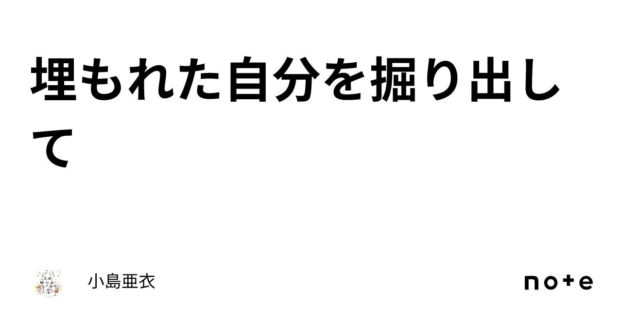 埋もれた自分を掘り出して｜小島亜衣