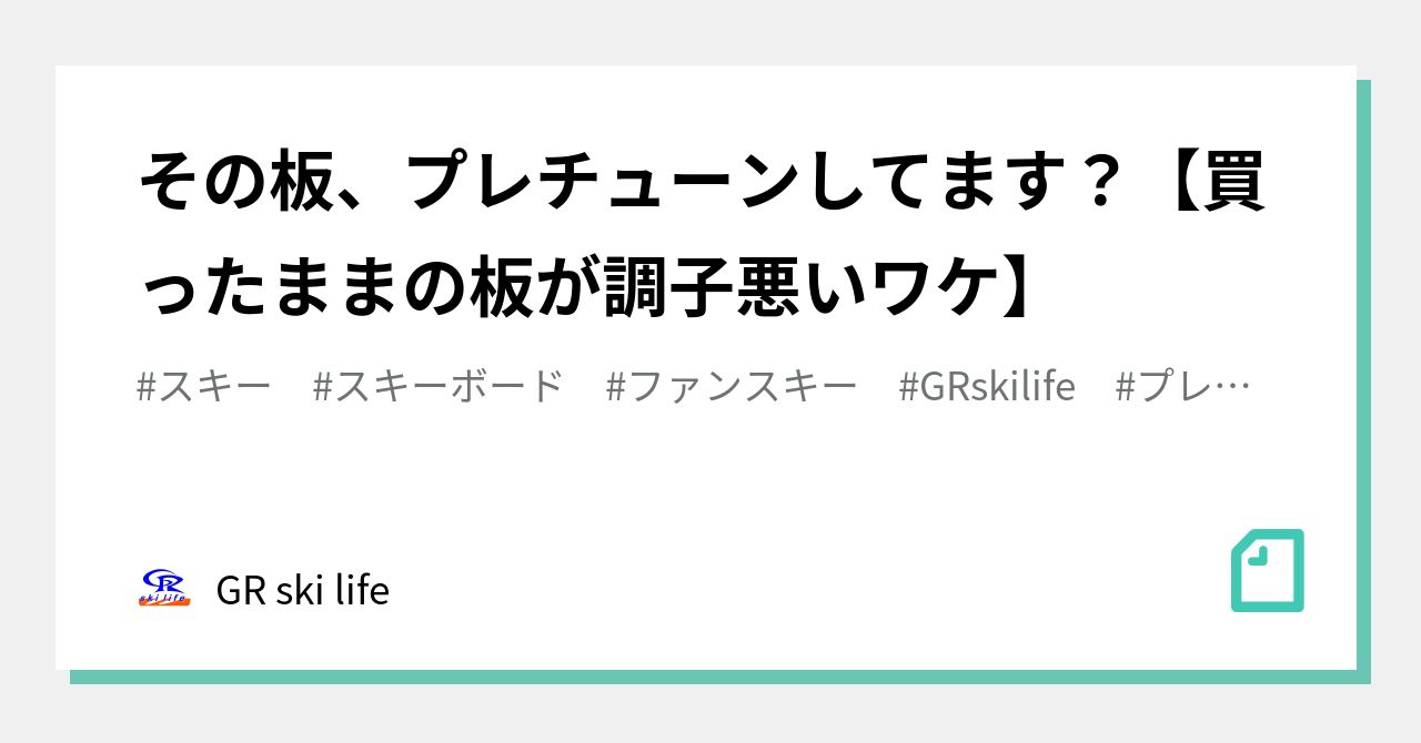 その板、プレチューンしてます？【買ったままの板が調子悪いワケ】｜GR ski life｜note