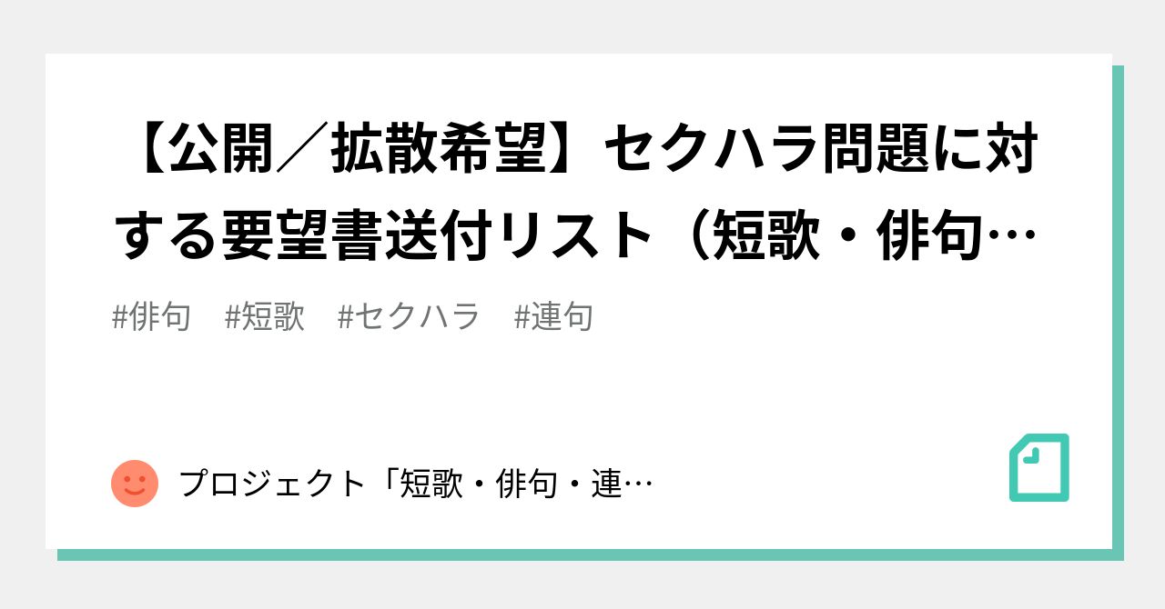 公開 拡散希望 セクハラ問題に対する要望書送付リスト 短歌 俳句 連句346団体 プロジェクト 短歌 俳句 連句の会でセクハラをしないために Note 公開 拡散希望 セクハラ問題に対する要望書送付リスト 短歌 俳句 連句346団体 プロジェクト 短歌 俳句 連句の会でセクハラをしないために Note