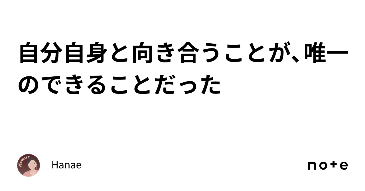 自分自身と向き合うことが、唯一のできることだった｜hanae