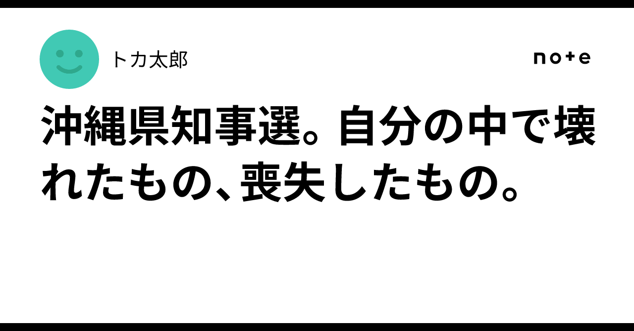 沖縄県知事選。自分の中で壊れたもの、喪失したもの。｜トカ太郎