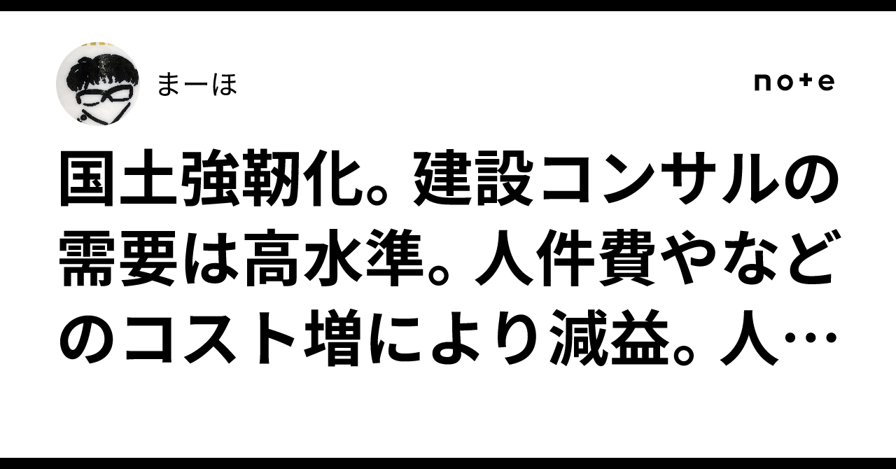 国土強靭化。建設コンサルの需要は高水準。人件費やなどのコスト増により減益。人・夢・技術グループ。まーほ