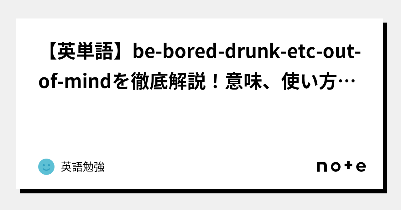 英単語】be-bored-drunk-etc-out-of-mindを徹底解説！意味、使い方、例文、読み方｜英語勉強