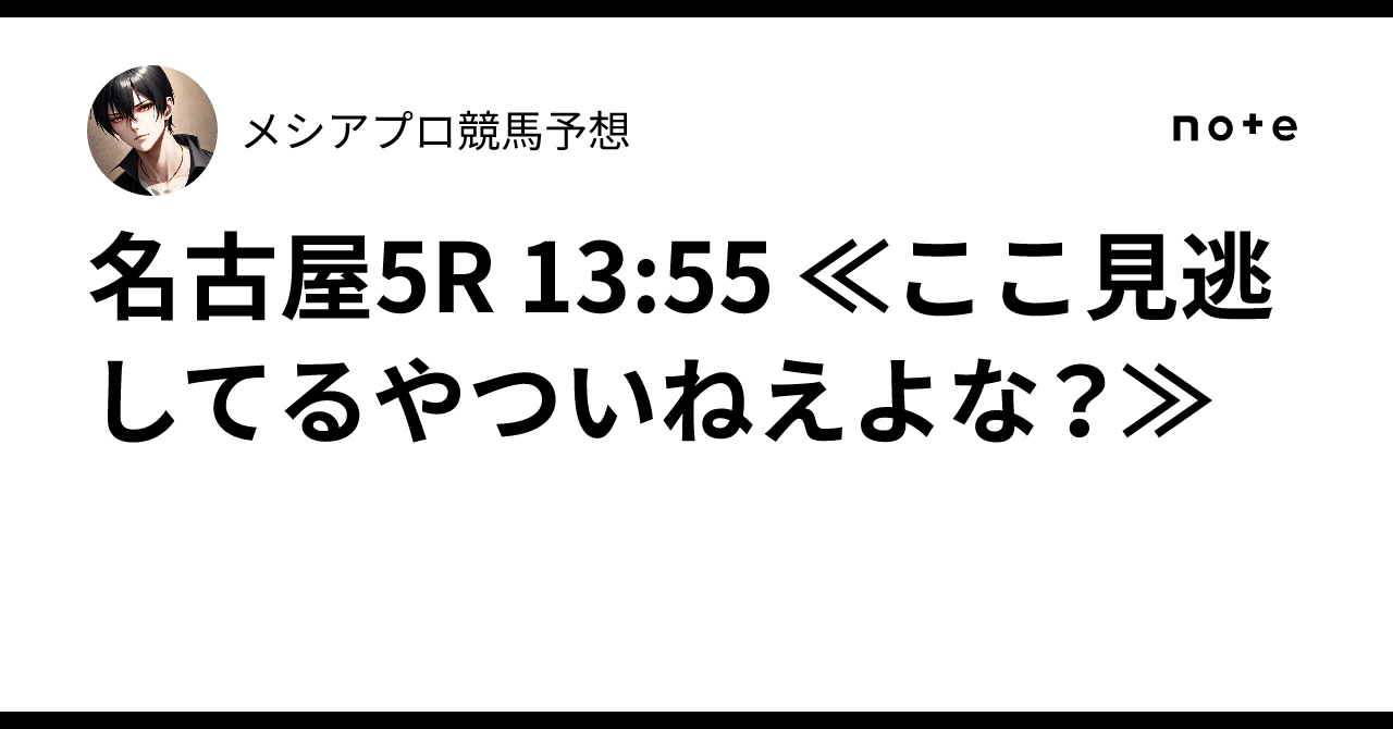 名古屋5R 13:55 ≪ここ見逃してるやついねえよな？≫🔥メシア👑プロ競馬予想👑🔥
