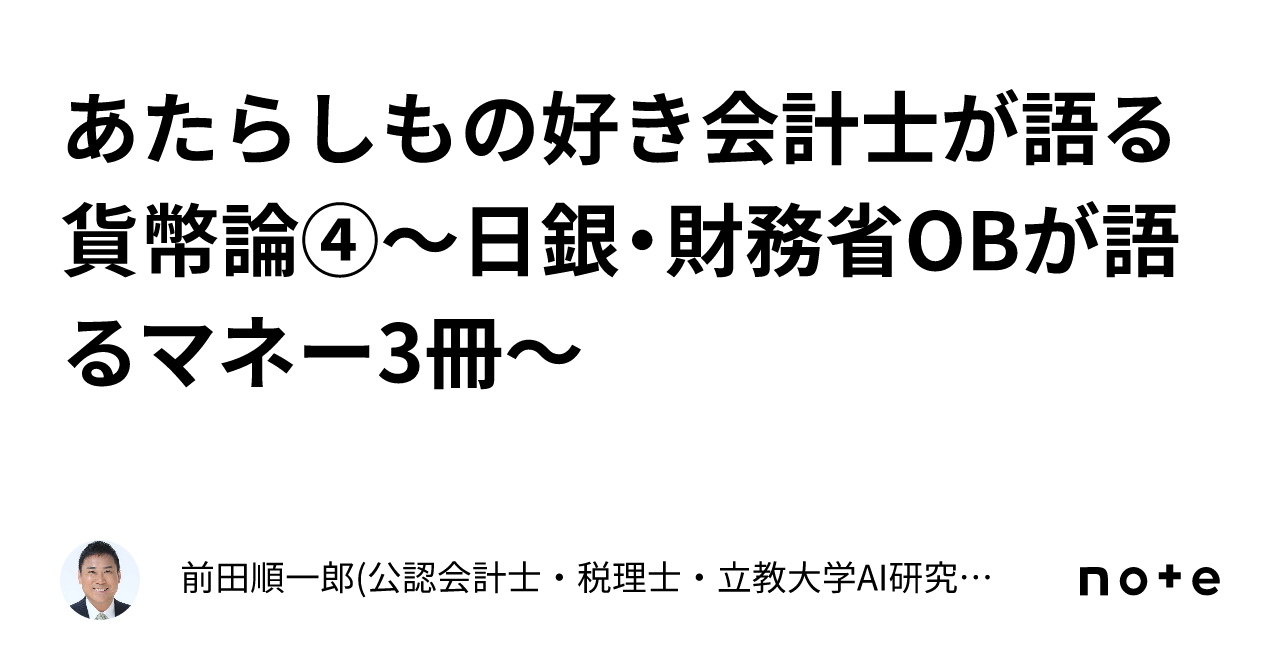 あたらしもの好き会計士が語る貨幣論④～日銀・財務省OBが語るマネー3冊～｜前田順一郎(公認会計士・税理士・立教大学AI研究科客員教授)