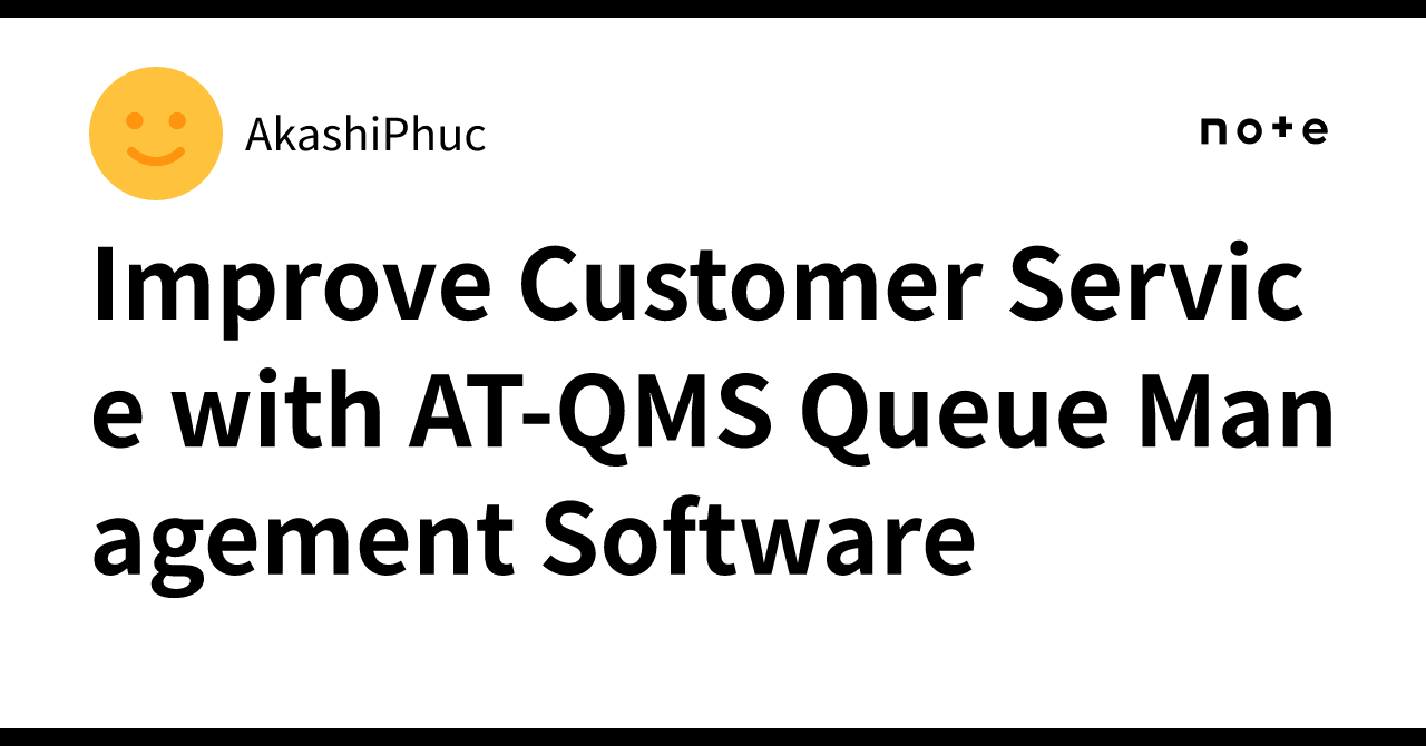 Improve Customer Service with AT-QMS Queue Management Software｜AkashiPhuc