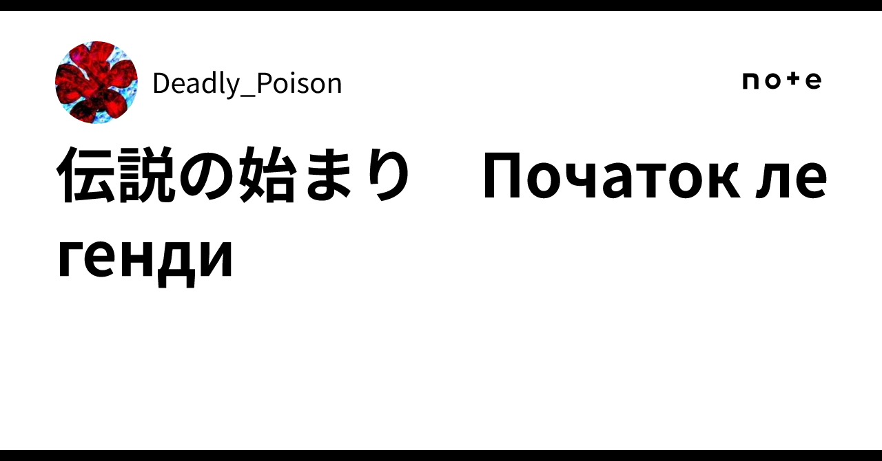 伝説の始まり　Початок легенди｜Deadly_Poison