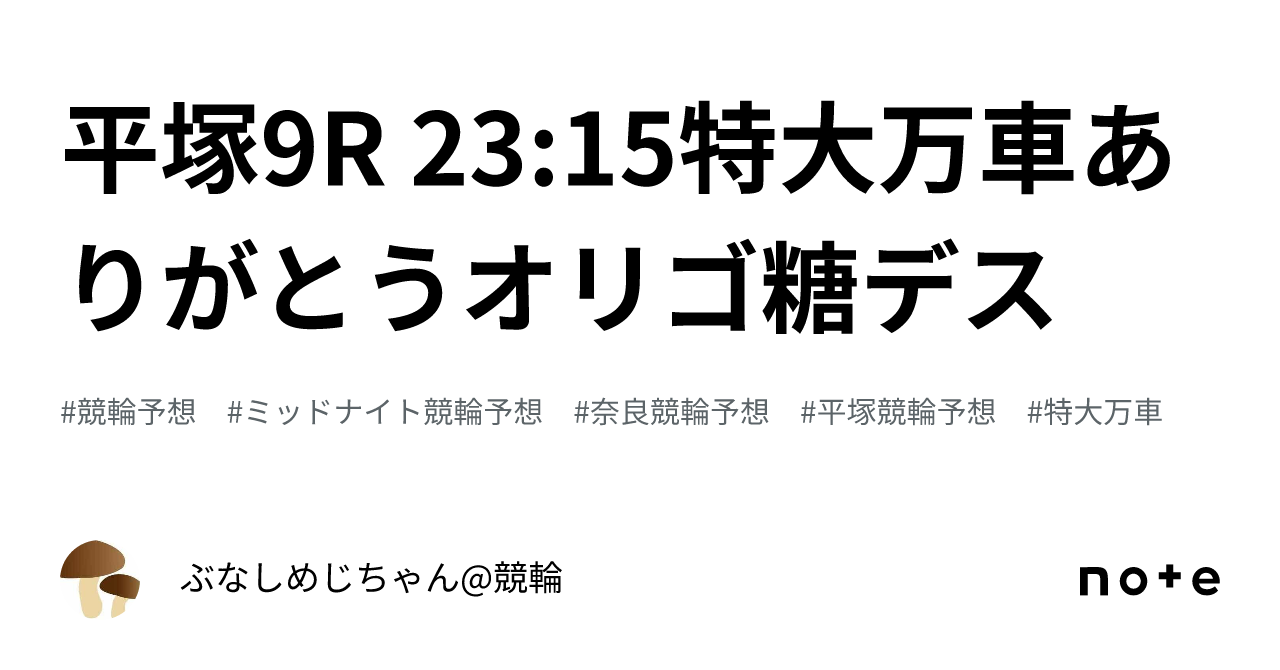 平塚9r 23 15㊗️㊗️特大万車ありがとうオリゴ糖デス㊗️㊗️｜ぶなしめじちゃん 競輪