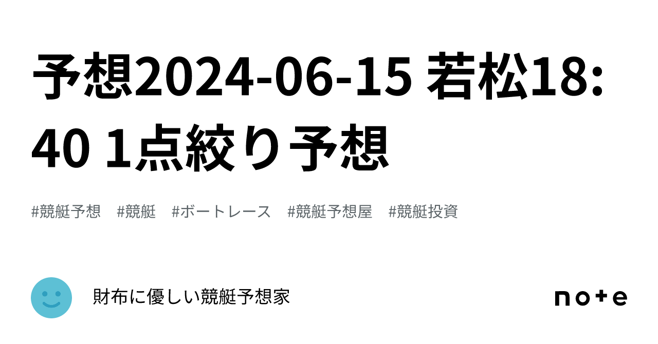 🔥予想🔥2024-06-15 若松18:40 1点絞り予想｜財布に優しい競艇予想家