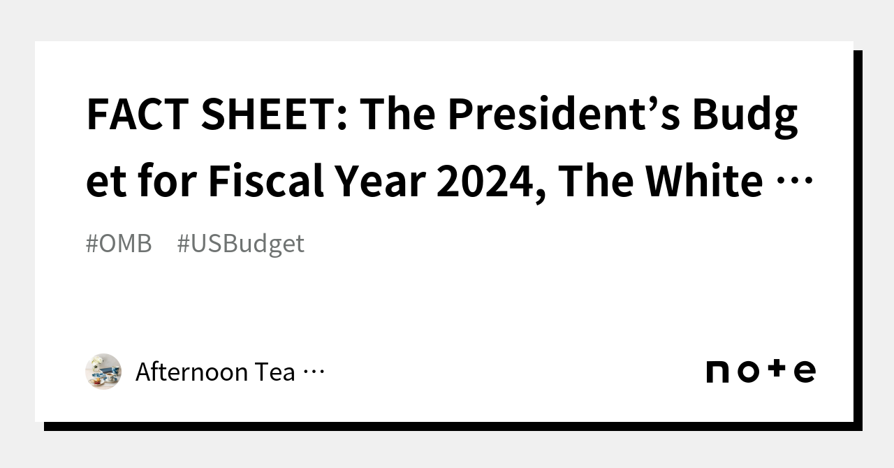 FACT SHEET The President’s Budget for Fiscal Year 2024, The White