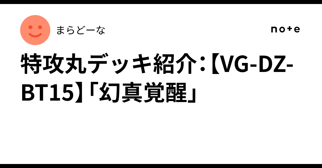 特攻丸デッキ紹介：【VG-DZ-BT15】「幻真覚醒」｜まらどーな