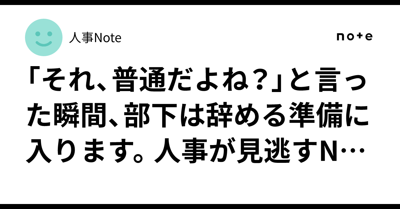 「それ、普通だよね?」と言った瞬間、部下は辞める準備に入ります。人事が見逃すNG指導|人事Note
